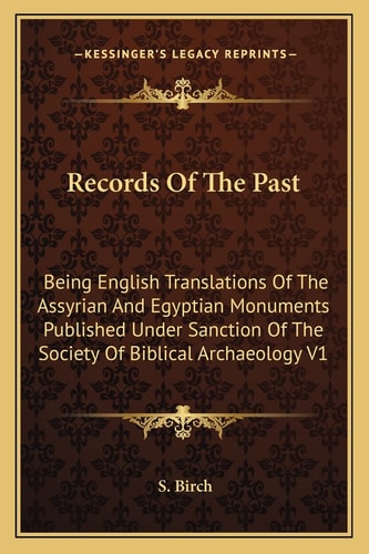 Records Of The Past: Being English Translations Of The Assyrian And Egyptian Monuments Published Under Sanction Of The Society Of Biblical Archaeology V1