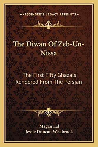 The Diwan Of Zeb-Un-Nissa: The First Fifty Ghazals Rendered From The Persian