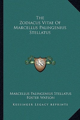 The Zodiacus Vitae Of Marcellus Palingenius Stellatus