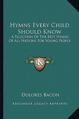 Hymns Every Child Should Know: A Selection Of The Best Hymns Of All Nations For Young People