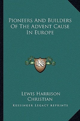 Pioneers And Builders Of The Advent Cause In Europe