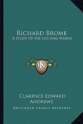 Richard Brome: A Study Of His Life And Works