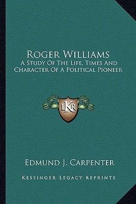 Roger Williams: A Study Of The Life, Times And Character Of A Political Pioneer