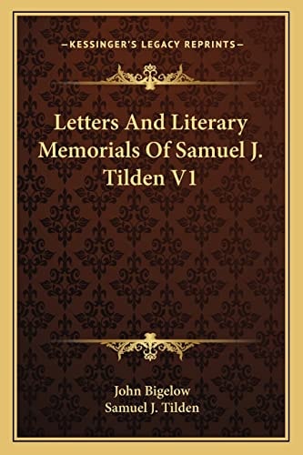 Letters And Literary Memorials Of Samuel J. Tilden V1
