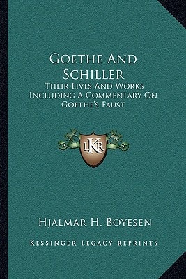 Goethe And Schiller: Their Lives And Works Including A Commentary On Goethe's Faust