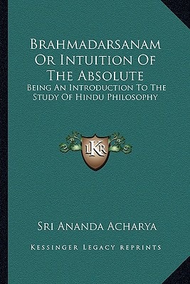 Brahmadarsanam Or Intuition Of The Absolute: Being An Introduction To The Study Of Hindu Philosophy