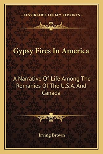 Gypsy Fires In America: A Narrative Of Life Among The Romanies Of The U.S.A. And Canada