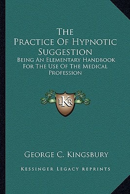 The Practice Of Hypnotic Suggestion: Being An Elementary Handbook For The Use Of The Medical Profession