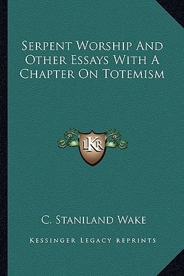Serpent Worship And Other Essays With A Chapter On Totemism