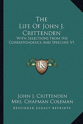 The Life Of John J. Crittenden: With Selections From His Correspondence And Speeches V1