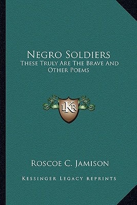 Negro Soldiers: These Truly Are The Brave And Other Poems