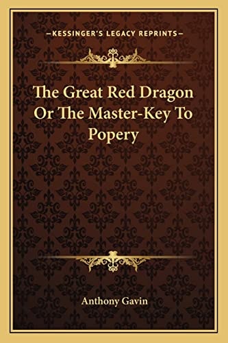 The Great Red Dragon Or The Master-Key To Popery