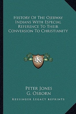 History of the Ojebway Indians with Especial Reference to Their Conversion to Christianity