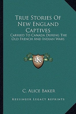 True Stories Of New England Captives: Carried To Canada During The Old French And Indian Wars