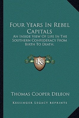 Four Years In Rebel Capitals: An Inside View Of Life In The Southern Confederacy From Birth To Death.