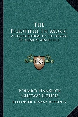 The Beautiful In Music: A Contribution To The Revisal Of Musical Aesthetics