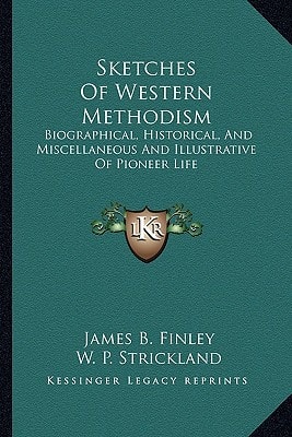 Sketches Of Western Methodism: Biographical, Historical, And Miscellaneous And Illustrative Of Pioneer Life