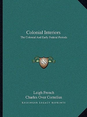 Colonial Interiors: The Colonial And Early Federal Periods