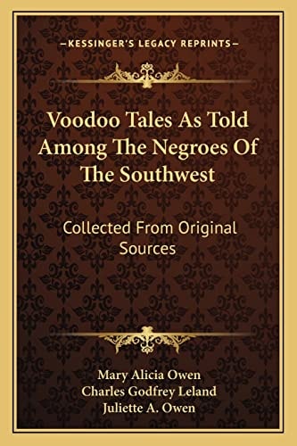 Voodoo Tales As Told Among The Negroes Of The Southwest: Collected From Original Sources