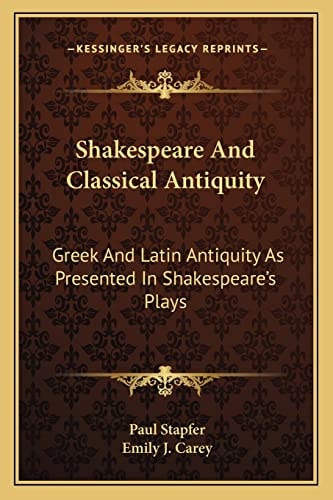 Shakespeare And Classical Antiquity: Greek And Latin Antiquity As Presented In Shakespeare's Plays