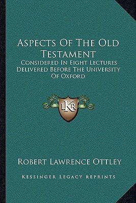 Aspects Of The Old Testament: Considered In Eight Lectures Delivered Before The University Of Oxford