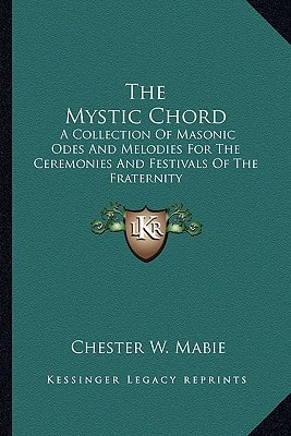 The Mystic Chord: A Collection Of Masonic Odes And Melodies For The Ceremonies And Festivals Of The Fraternity