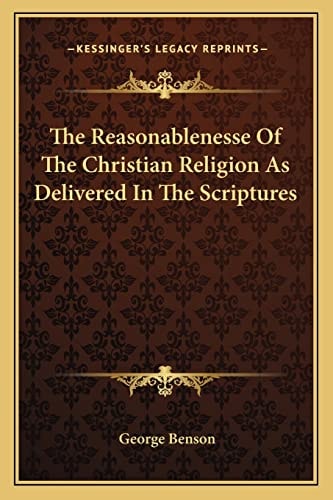 The Reasonablenesse Of The Christian Religion As Delivered In The Scriptures
