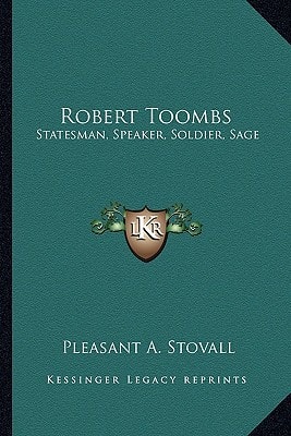 Robert Toombs: Statesman, Speaker, Soldier, Sage