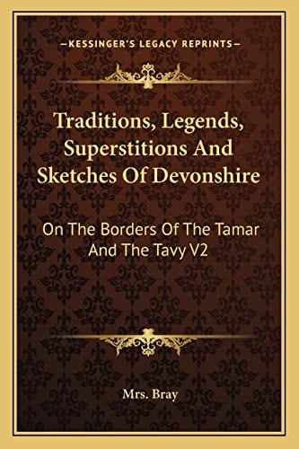 Traditions, Legends, Superstitions And Sketches Of Devonshire: On The Borders Of The Tamar And The Tavy V2