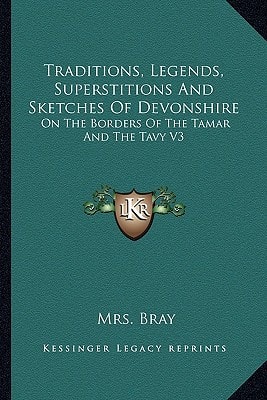 Traditions, Legends, Superstitions And Sketches Of Devonshire: On The Borders Of The Tamar And The Tavy V3