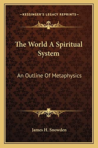 The World A Spiritual System: An Outline Of Metaphysics