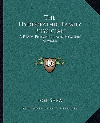 The Hydropathic Family Physician: A Ready Prescriber And Hygienic Adviser