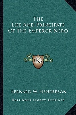 The Life And Principate Of The Emperor Nero