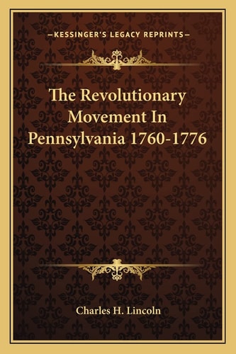 The Revolutionary Movement In Pennsylvania 1760-1776