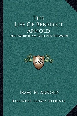 The Life Of Benedict Arnold: His Patriotism And His Treason