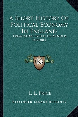 A Short History Of Political Economy In England: From Adam Smith To Arnold Toynbee