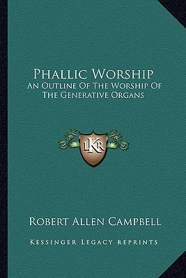 Phallic Worship: An Outline Of The Worship Of The Generative Organs
