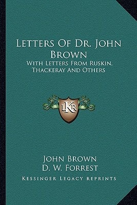 Letters Of Dr. John Brown: With Letters From Ruskin, Thackeray And Others