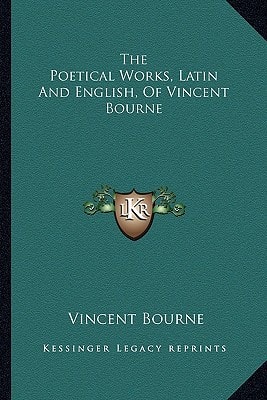 The Poetical Works, Latin And English, Of Vincent Bourne