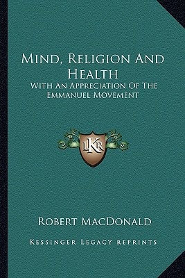 Mind, Religion And Health: With An Appreciation Of The Emmanuel Movement