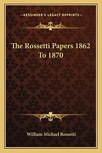 The Rossetti Papers 1862 To 1870