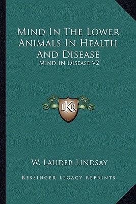 Mind In The Lower Animals In Health And Disease: Mind In Disease V2