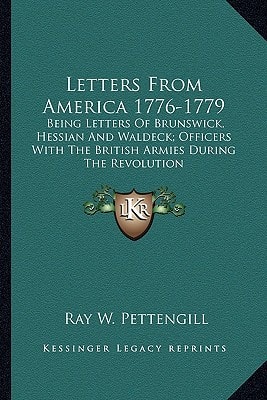 Letters From America 1776-1779: Being Letters Of Brunswick, Hessian And Waldeck; Officers With The British Armies During The Revolution
