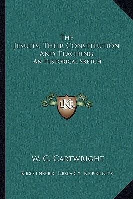 The Jesuits, Their Constitution And Teaching: An Historical Sketch