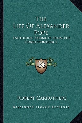 The Life Of Alexander Pope: Including Extracts From His Correspondence