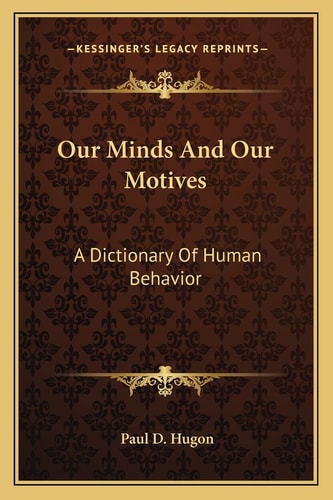 Our Minds And Our Motives: A Dictionary Of Human Behavior