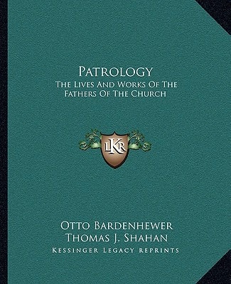 Patrology: The Lives And Works Of The Fathers Of The Church