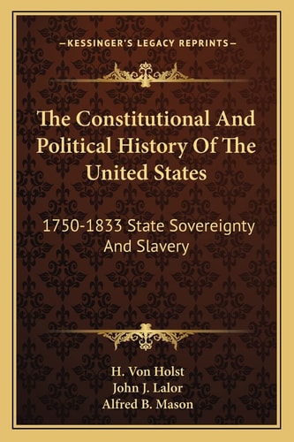 The Constitutional And Political History Of The United States: 1750-1833 State Sovereignty And Slavery