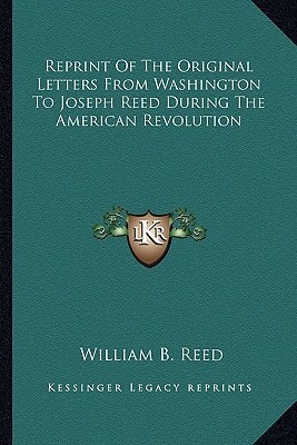 Reprint Of The Original Letters From Washington To Joseph Reed During The American Revolution