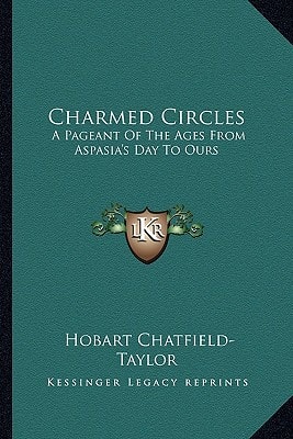 Charmed Circles: A Pageant Of The Ages From Aspasia's Day To Ours